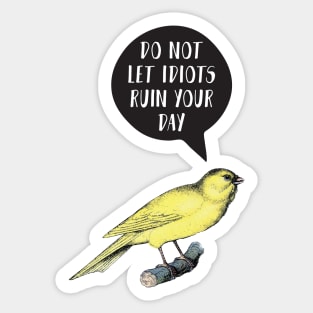 Do not let idiots ruin your day Canary Bird Sticker